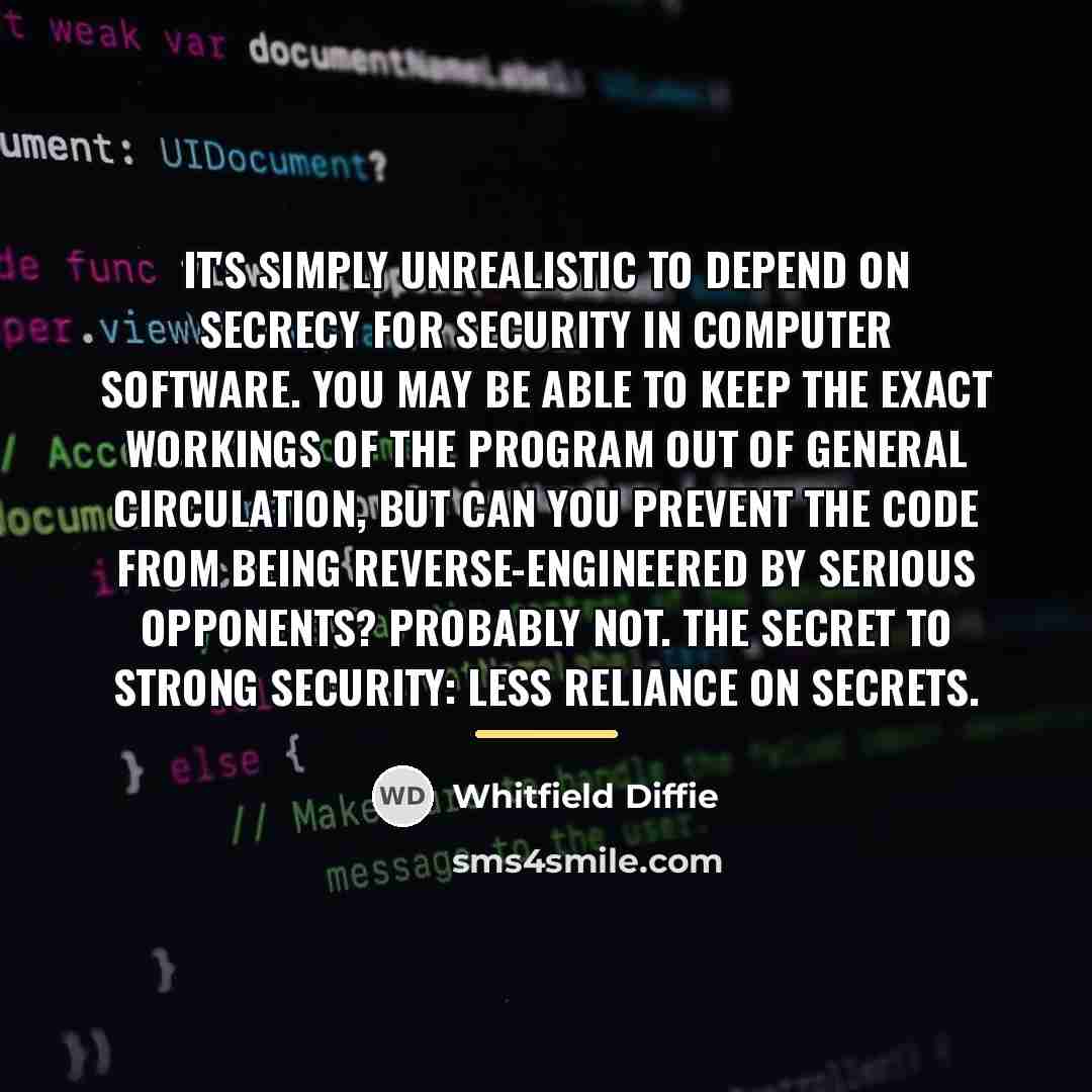 “It's simply unrealistic to depend on secrecy for security in…” quote by Whitfield Diffie