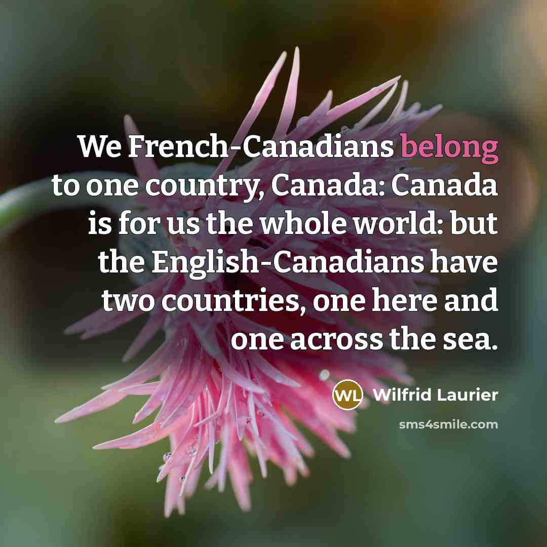 “We French-Canadians belong to one country, Canada: Canada is for…” quote by Wilfrid Laurier