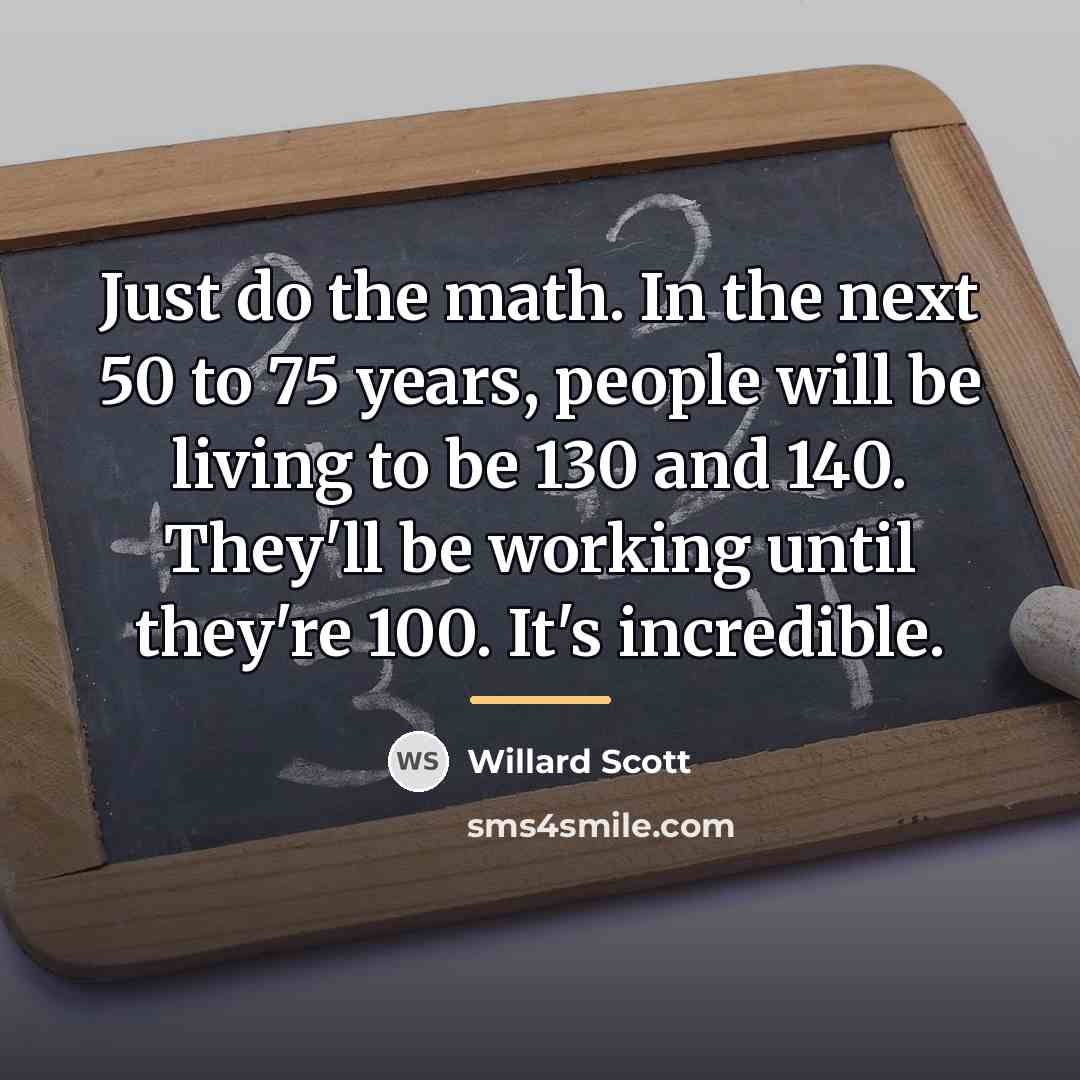 “Just do the math. In the next 50 to 75…” quote by Willard Scott