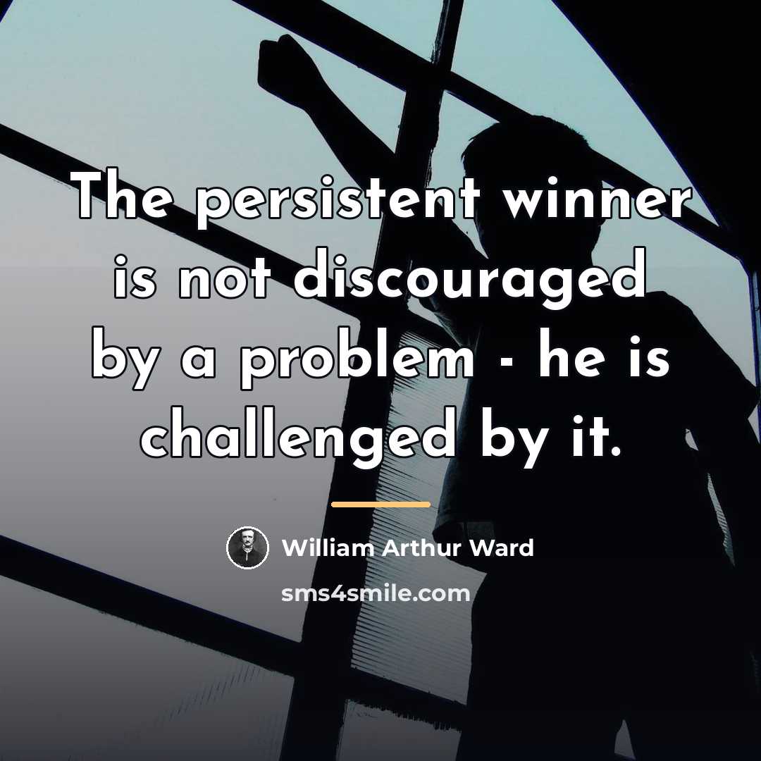 “The persistent winner is not discouraged by a problem -…” quote by William Arthur Ward