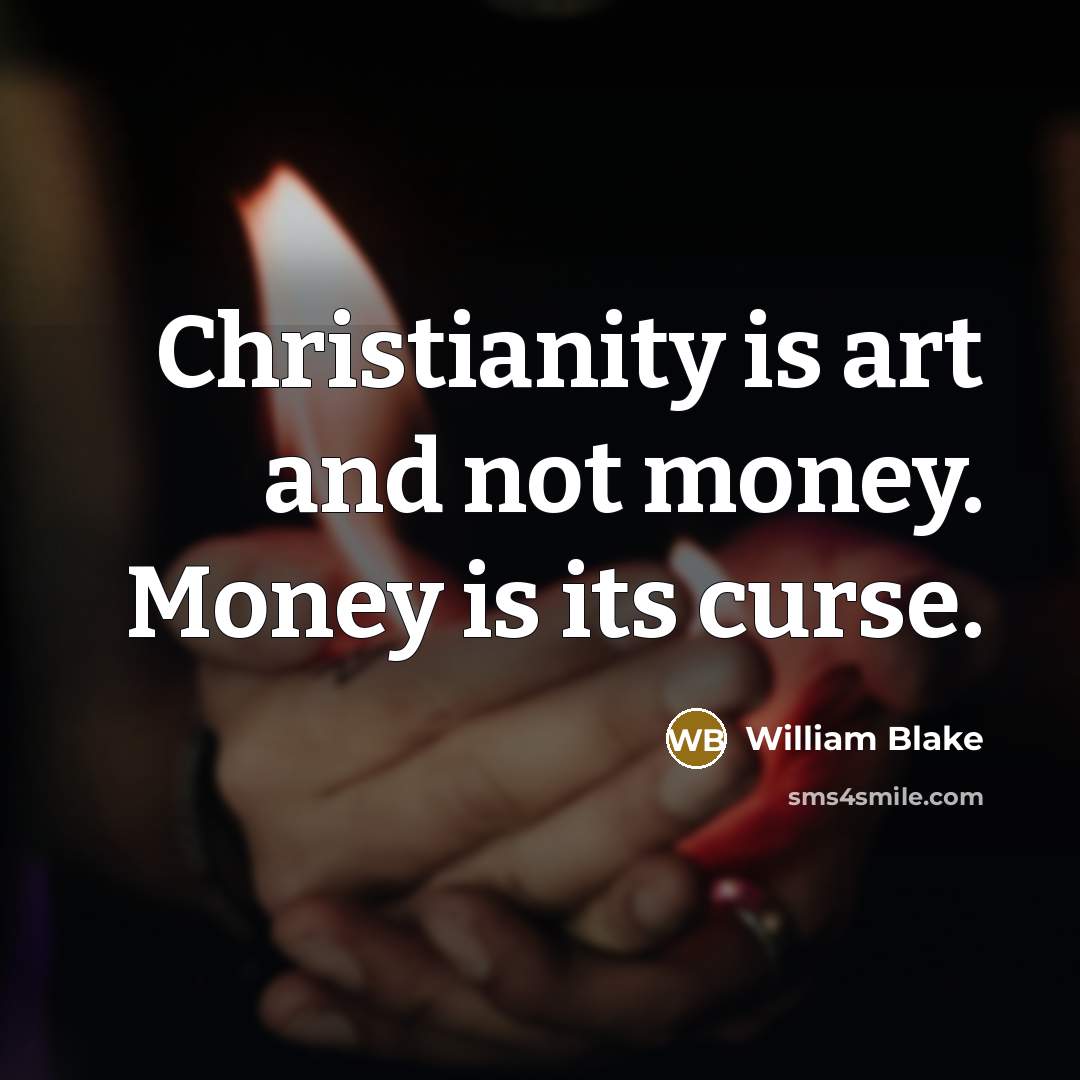 “Christianity is art and not money. Money is its curse.…” quote by William Blake
