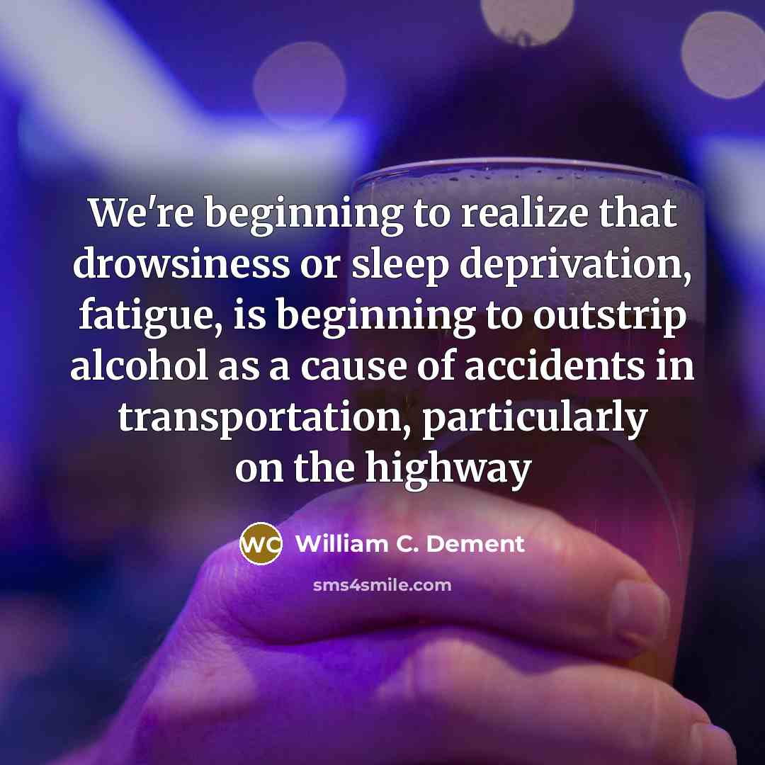 “We're beginning to realize that drowsiness or sleep deprivation, fatigue,…” quote by William C. Dement