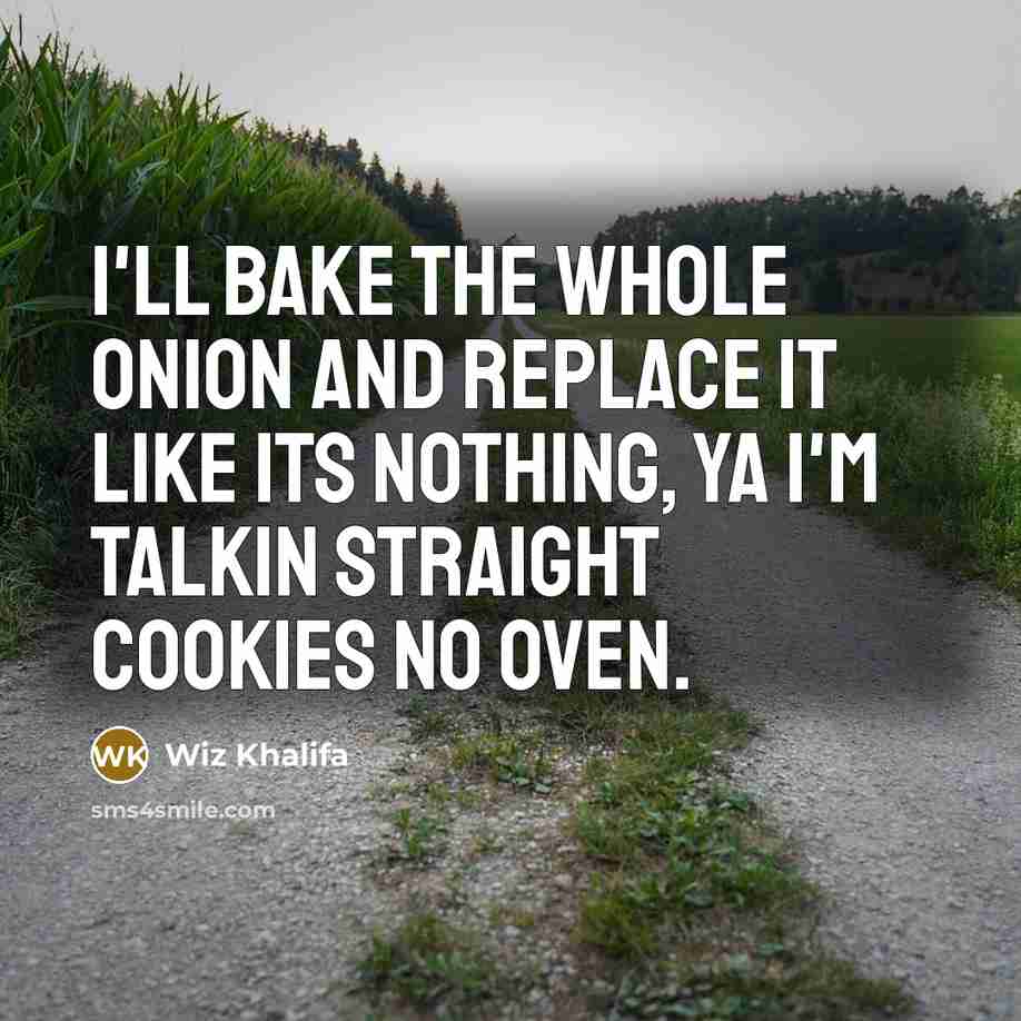 “I'll bake the whole onion and replace it like its nothing, ya I'm talkin straight cookies no oven.” quote by Wiz Khalifa