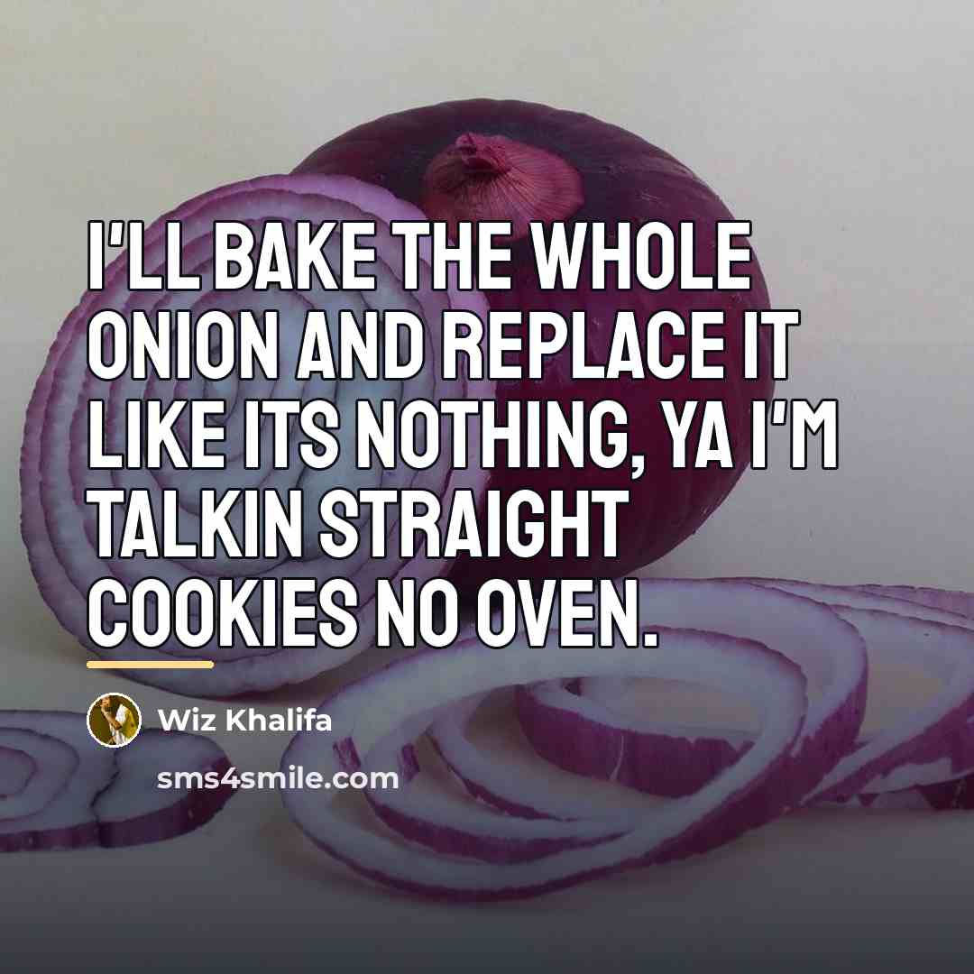 “I'll bake the whole onion and replace it like its…” quote by Wiz Khalifa