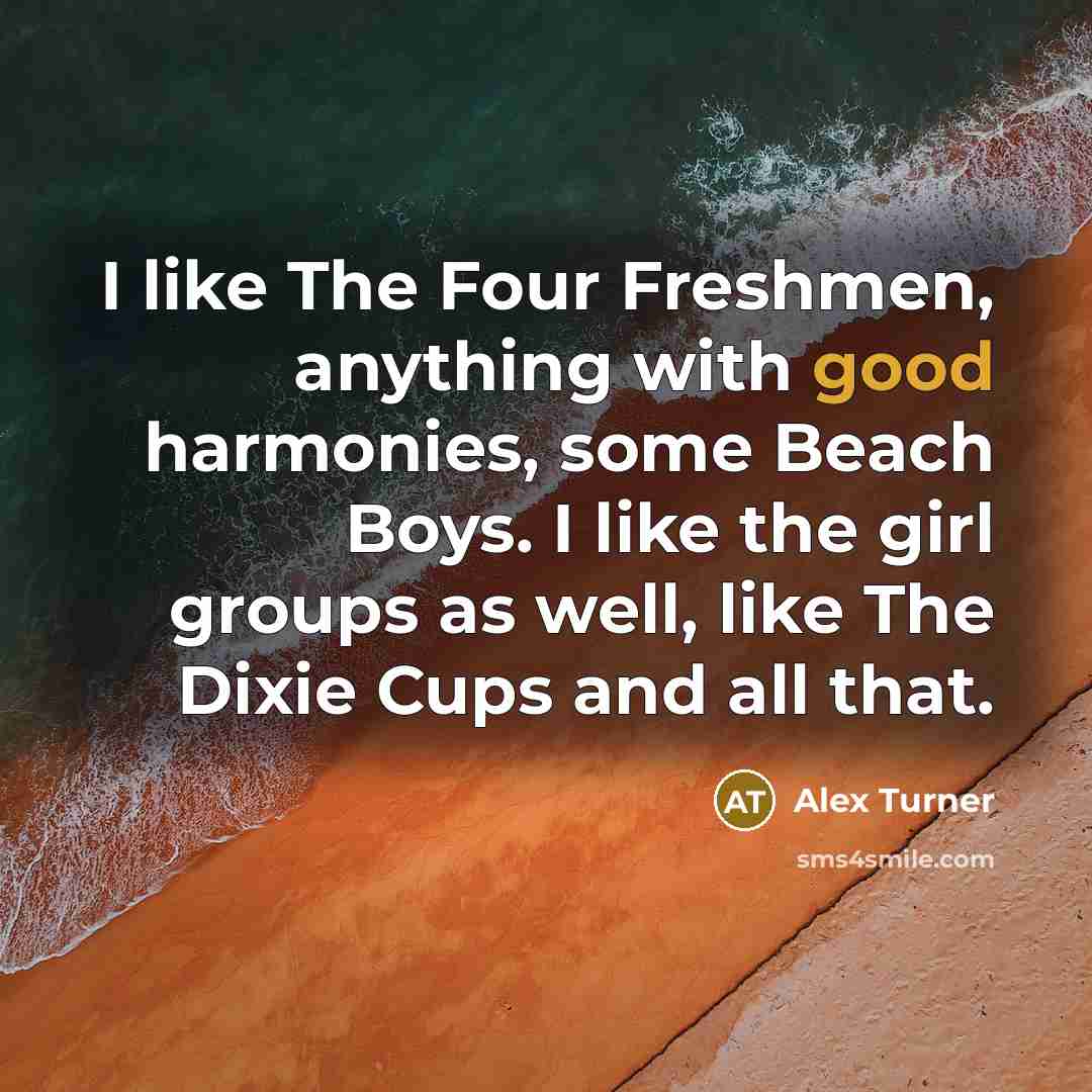 “I like The Four Freshmen, anything with good harmonies, some…” quote by Alex Turner