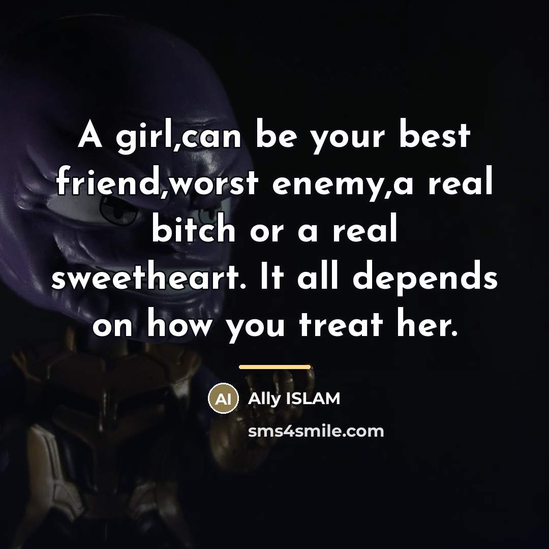 “A girl,can be your best friend,worst enemy,a real bitch or…” quote by Anonymous