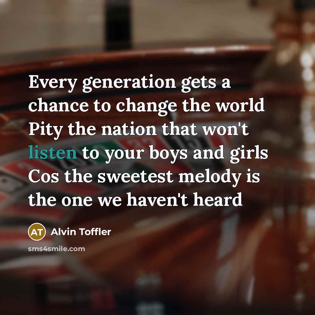 “Every generation gets a chance to change the world Pity…” quote by Alvin Toffler