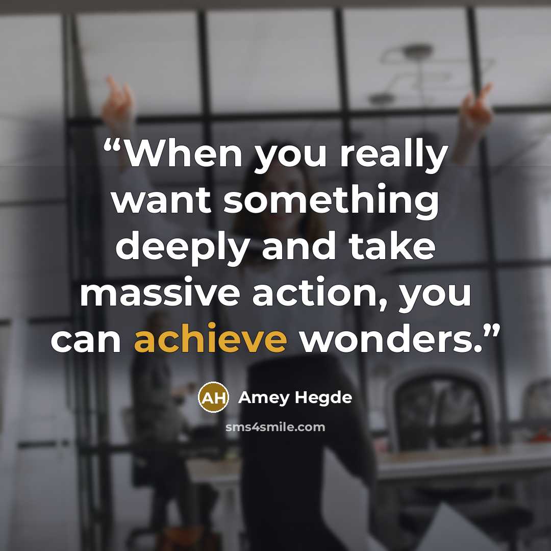 “When you really want something deeply and take massive action, you can achieve wonders.” quote by Amey Hegde