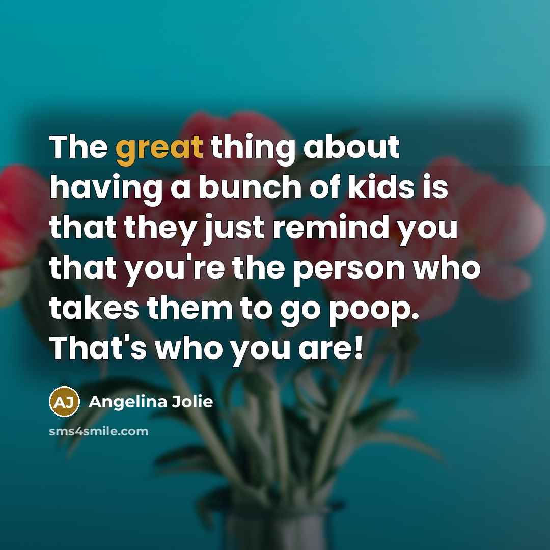 “The great thing about having a bunch of kids is…” quote by Angelina Jolie