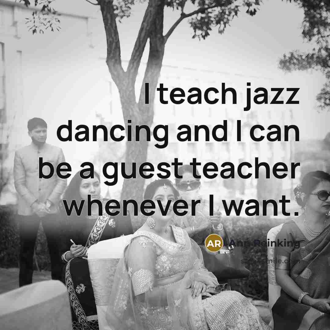 “I teach jazz dancing and I can be a guest…” quote by Ann Reinking