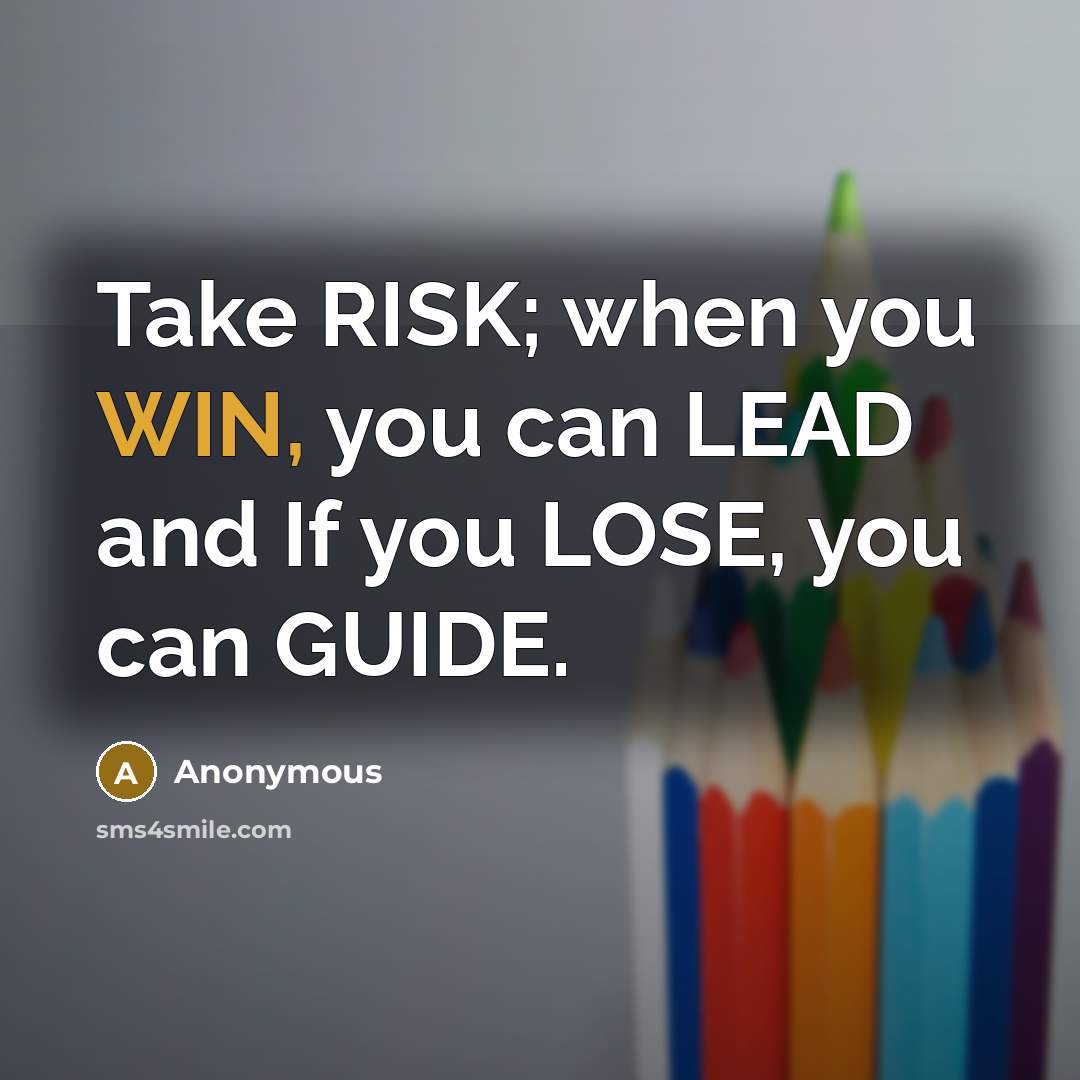 “Take RISK; when you WIN, you can LEAD and If…” quote by Anonymous