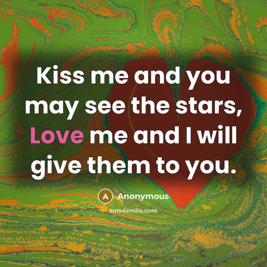 “Kiss me and you may see the stars, Love me and I will give them to you.” quote by Anonymous