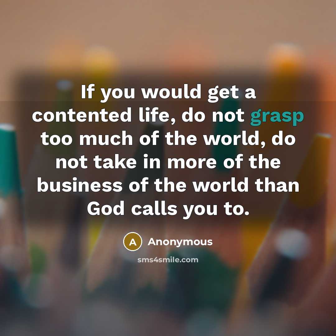 “If you would get a contented life, do not grasp…” quote by Anonymous