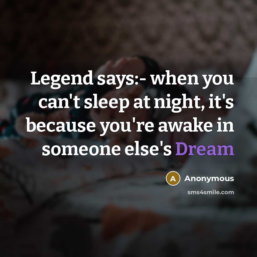 “Legend says:- when you can't sleep at night, it's because…” quote by Anonymous
