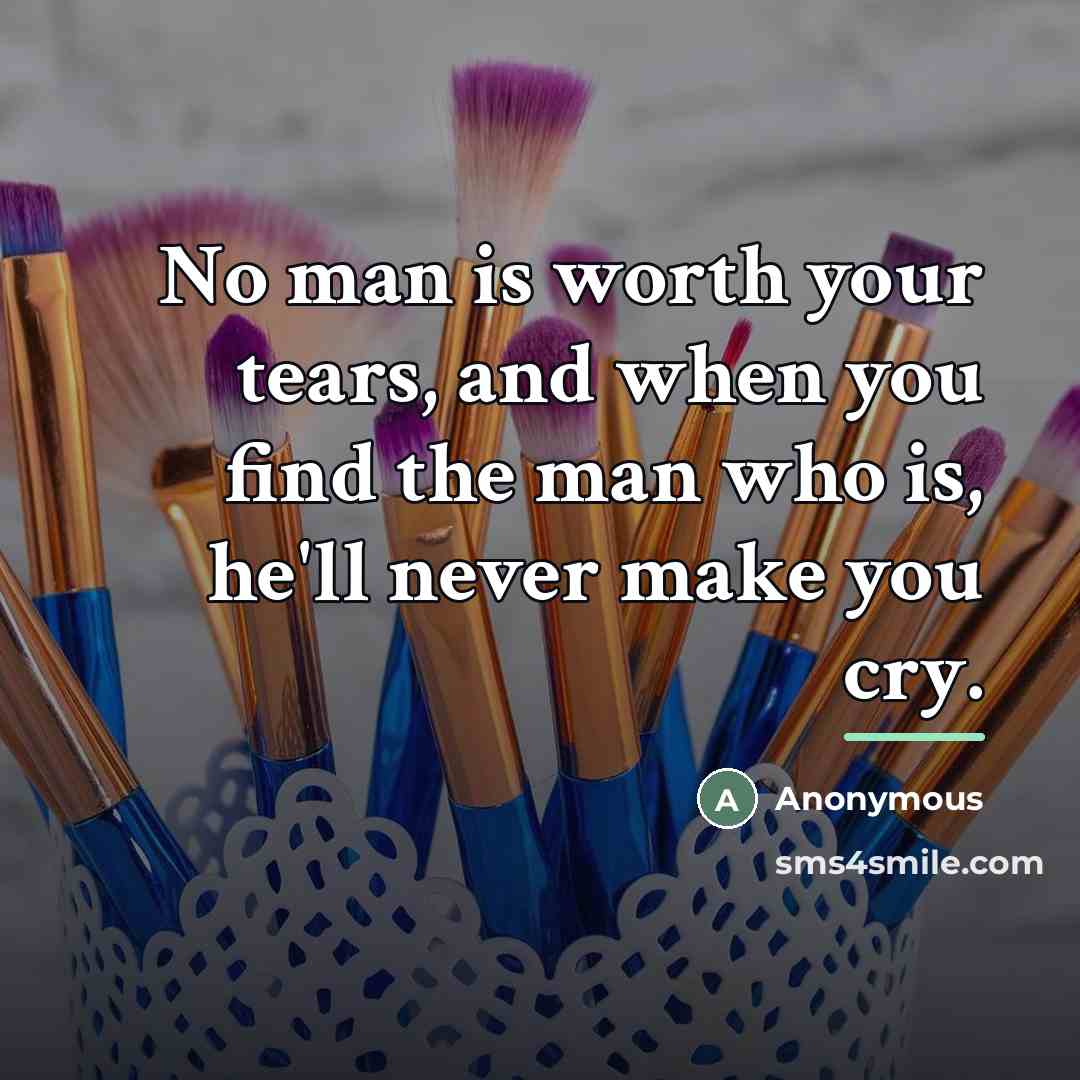 “No man is worth your tears, and when you find…” quote by Anonymous