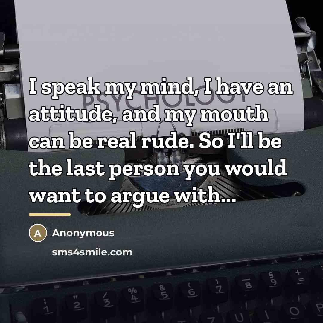 “I speak my mind, I have an attitude, and my…” quote by Anonymous
