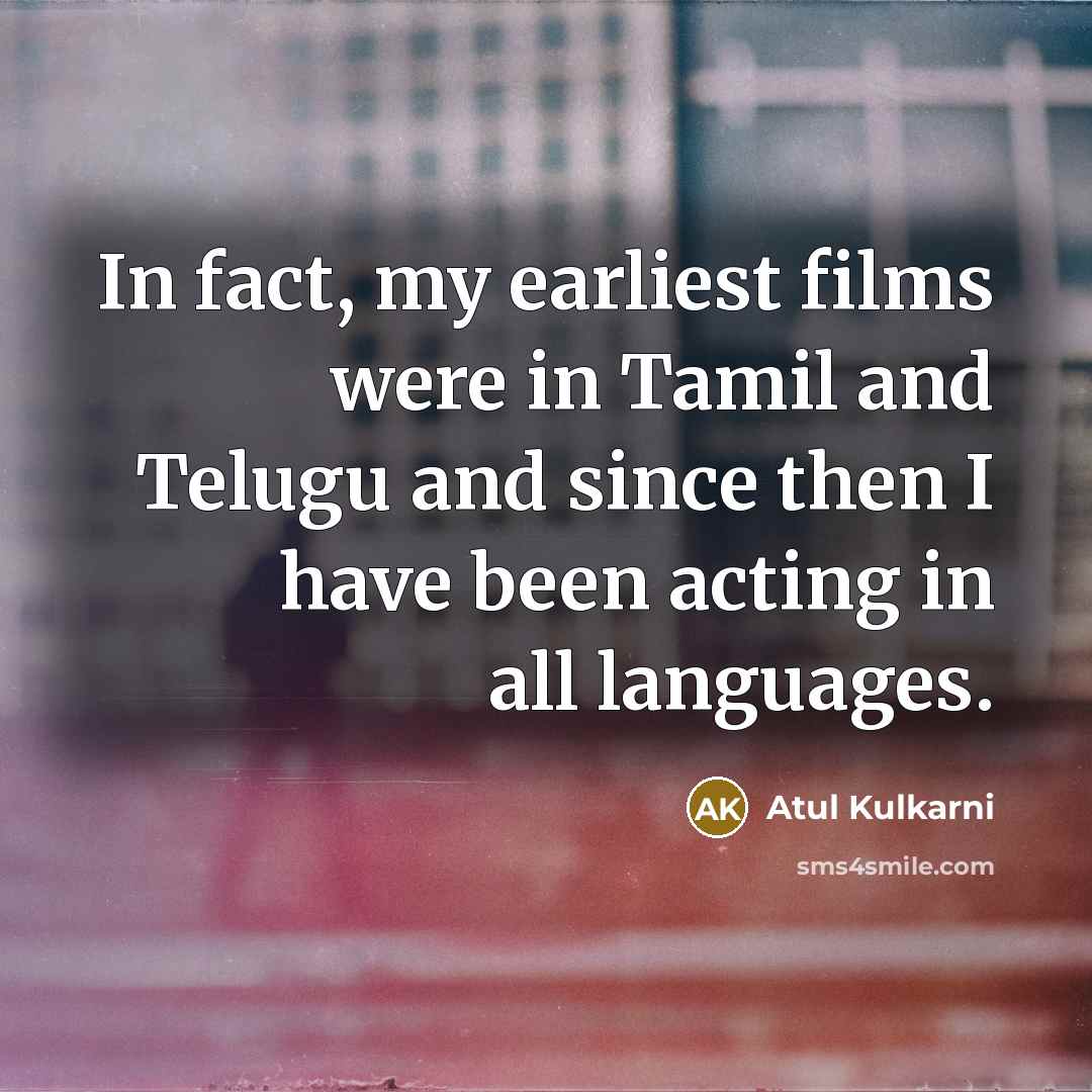 “In fact, my earliest films were in Tamil and Telugu…” quote by Atul Kulkarni