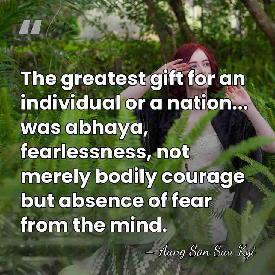 The greatest gift for an individual or a nation... was abhaya, fearlessness,&hellip; - Aung San Suu Kyi