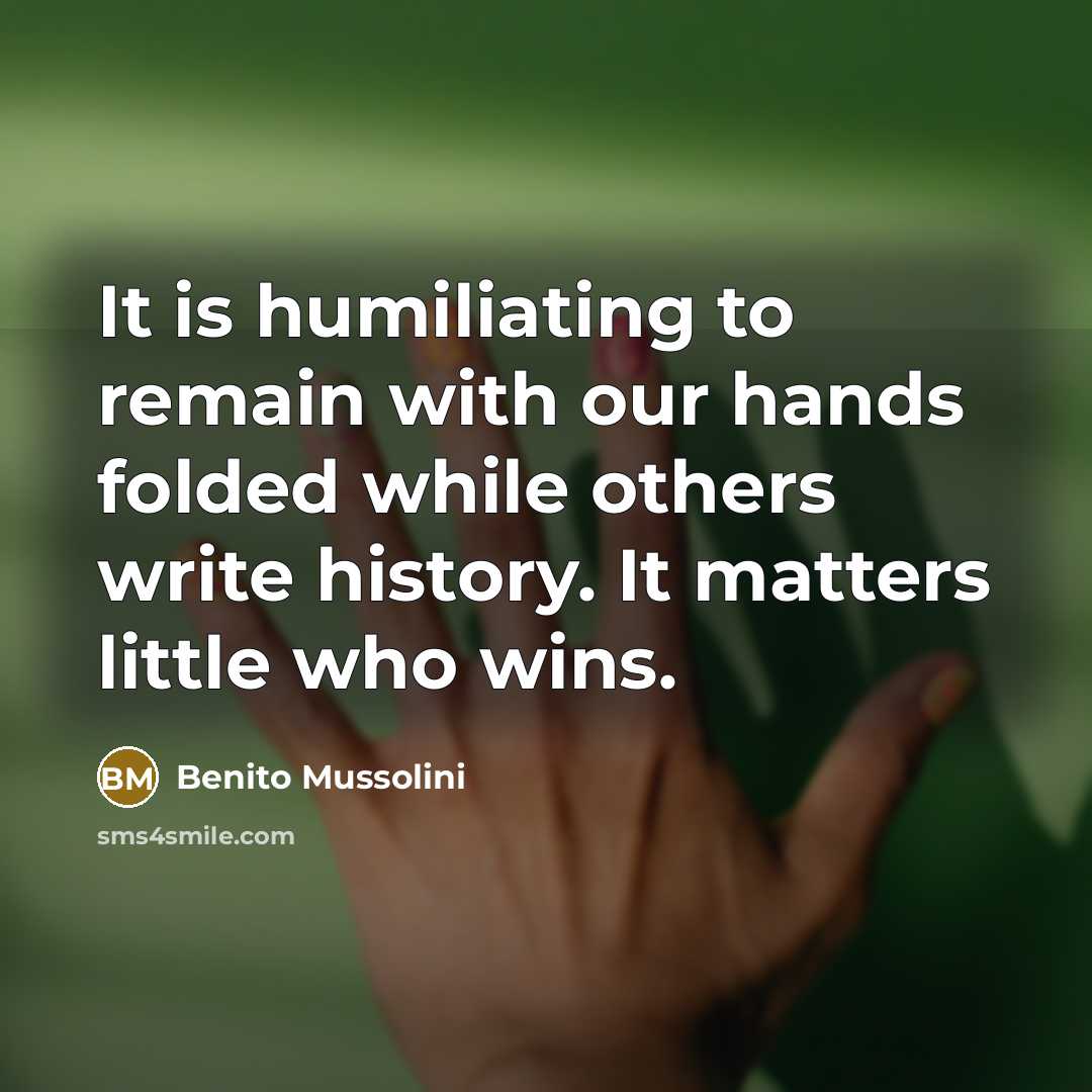 “It is humiliating to remain with our hands folded while…” quote by Benito Mussolini