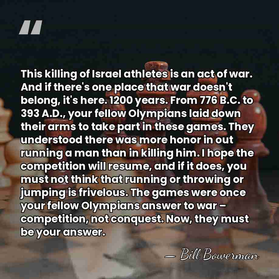 This killing of Israel athletes is an act of war. And if&hellip; - Bill Bowerman