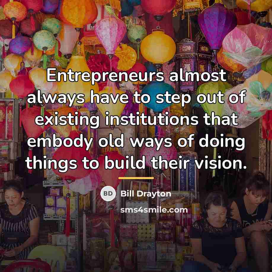 “Entrepreneurs almost always have to step out of existing institutions…” quote by Bill Drayton