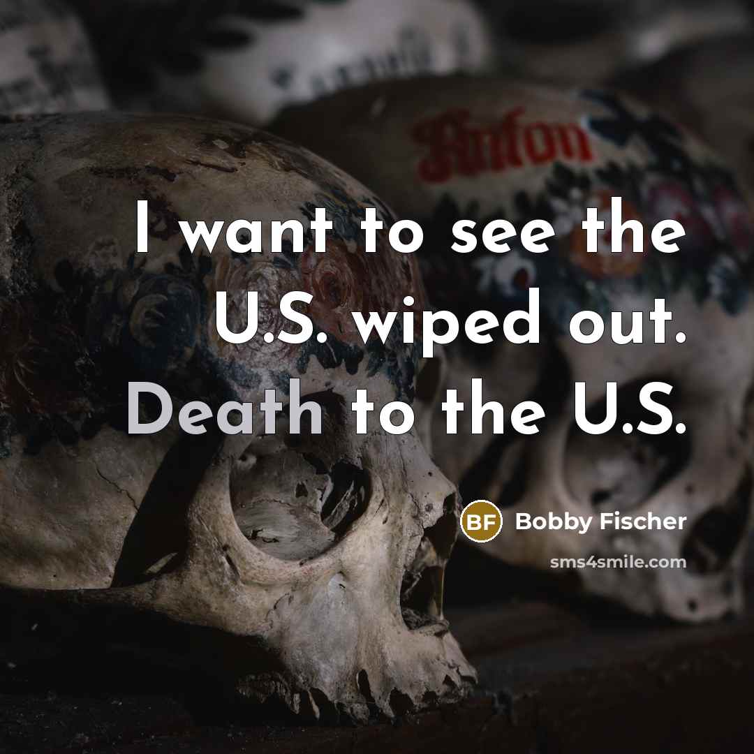 “I want to see the U.S. wiped out. Death to…” quote by Bobby Fischer