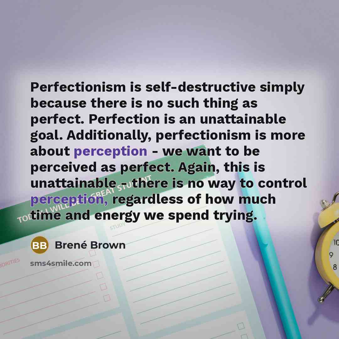 “Perfectionism is self-destructive simply because there is no such thing…” quote by Brené Brown