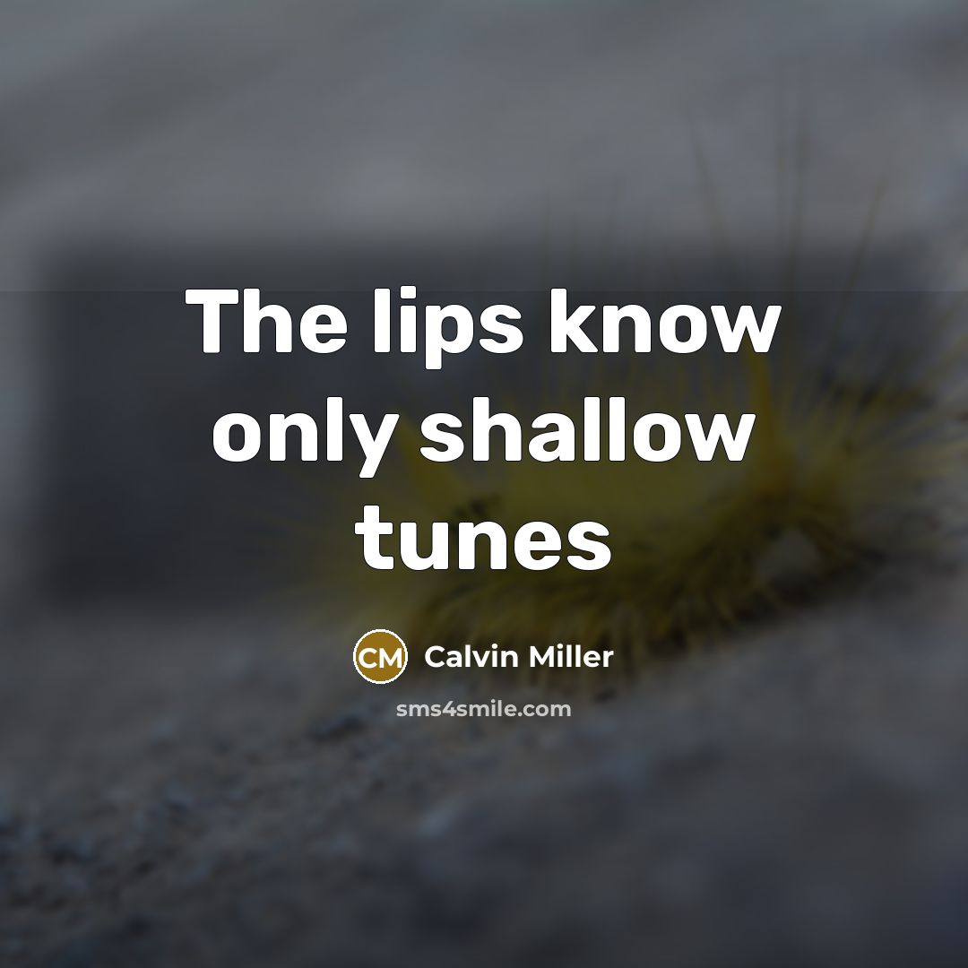 “The lips know only shallow tunes…” quote by Calvin Miller