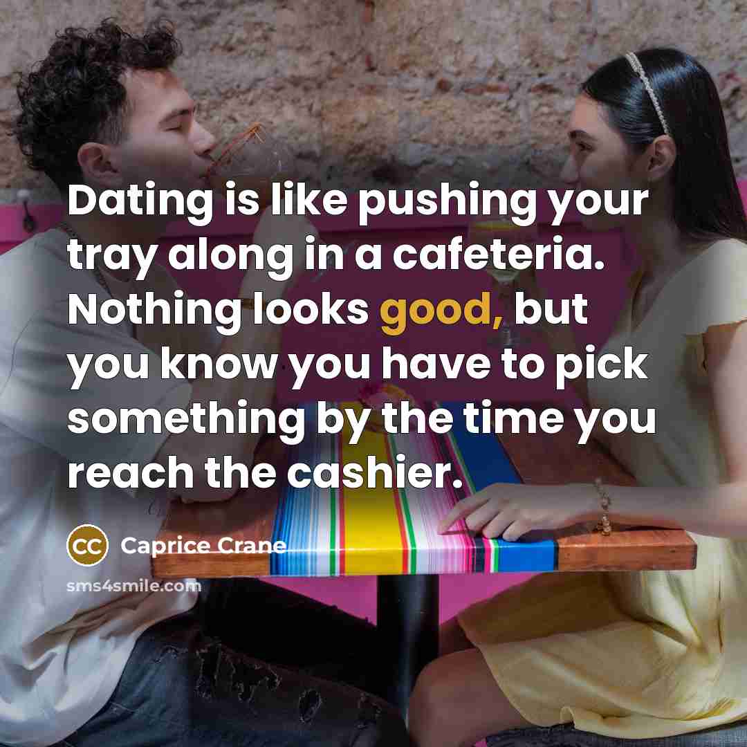 “Dating is like pushing your tray along in a cafeteria.…” quote by Caprice Crane