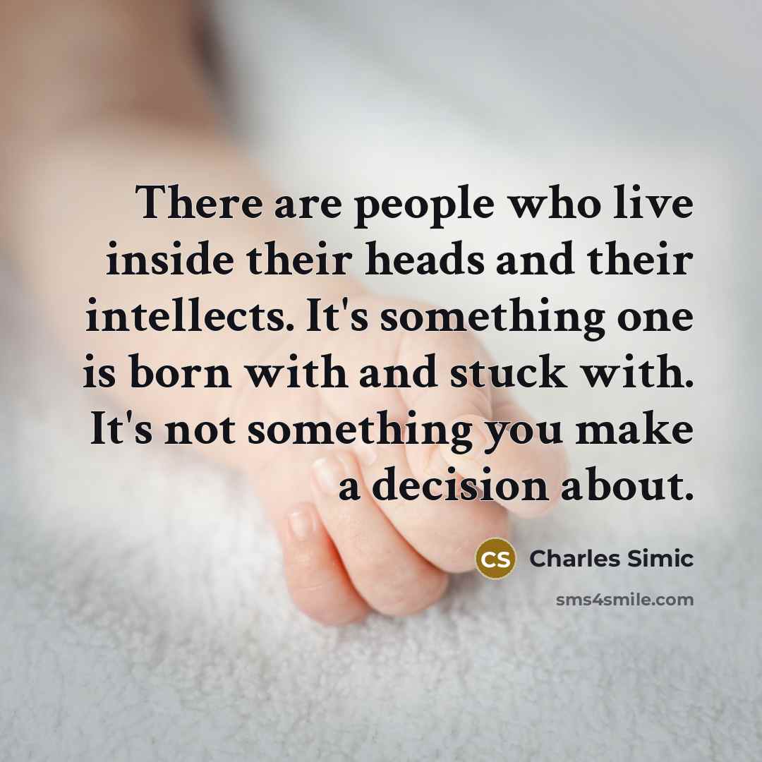 “There are people who live inside their heads and their…” quote by Charles Simic
