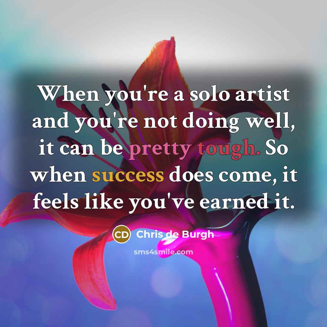 “When you're a solo artist and you're not doing well,…” quote by Chris de Burgh