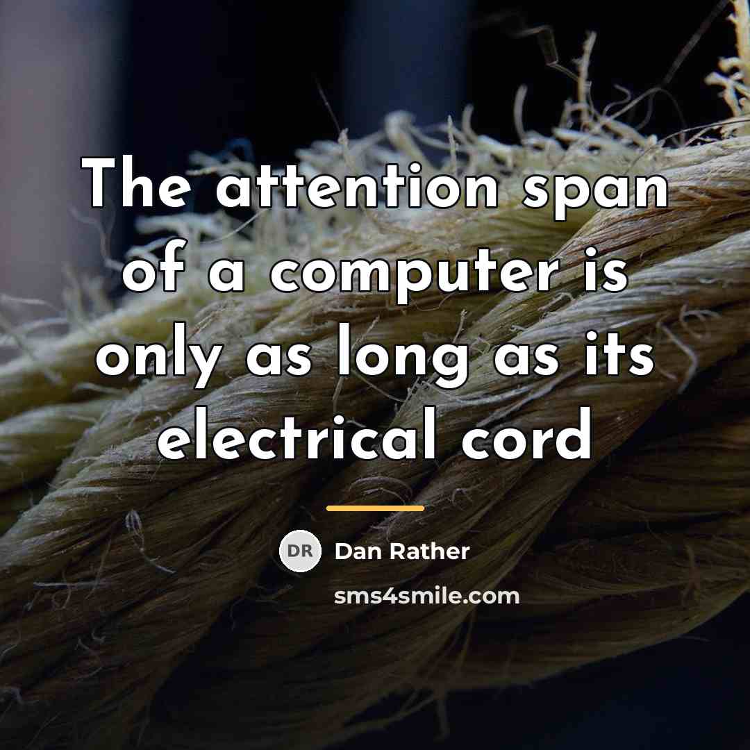 “The attention span of a computer is only as long…” quote by Dan Rather
