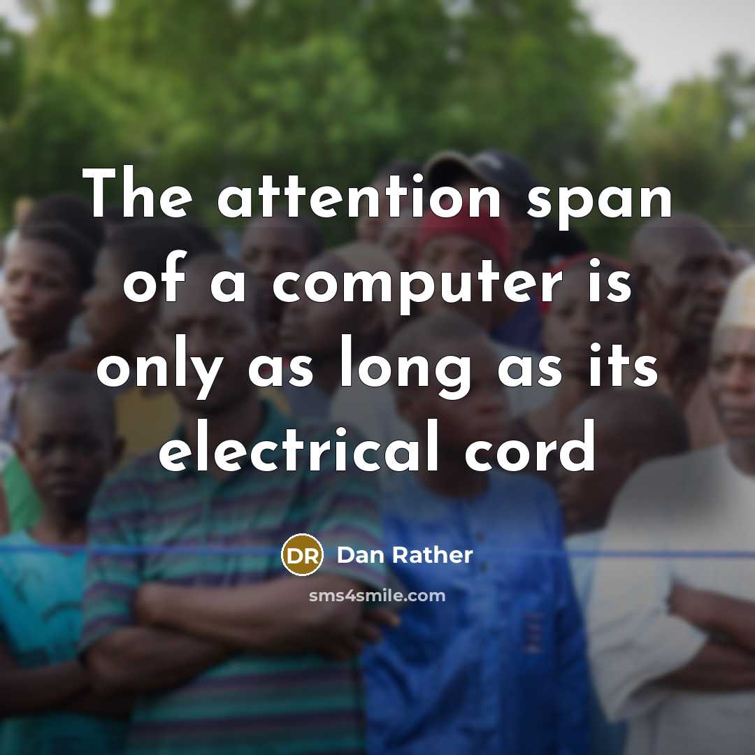 “The attention span of a computer is only as long as its electrical cord” quote by Dan Rather