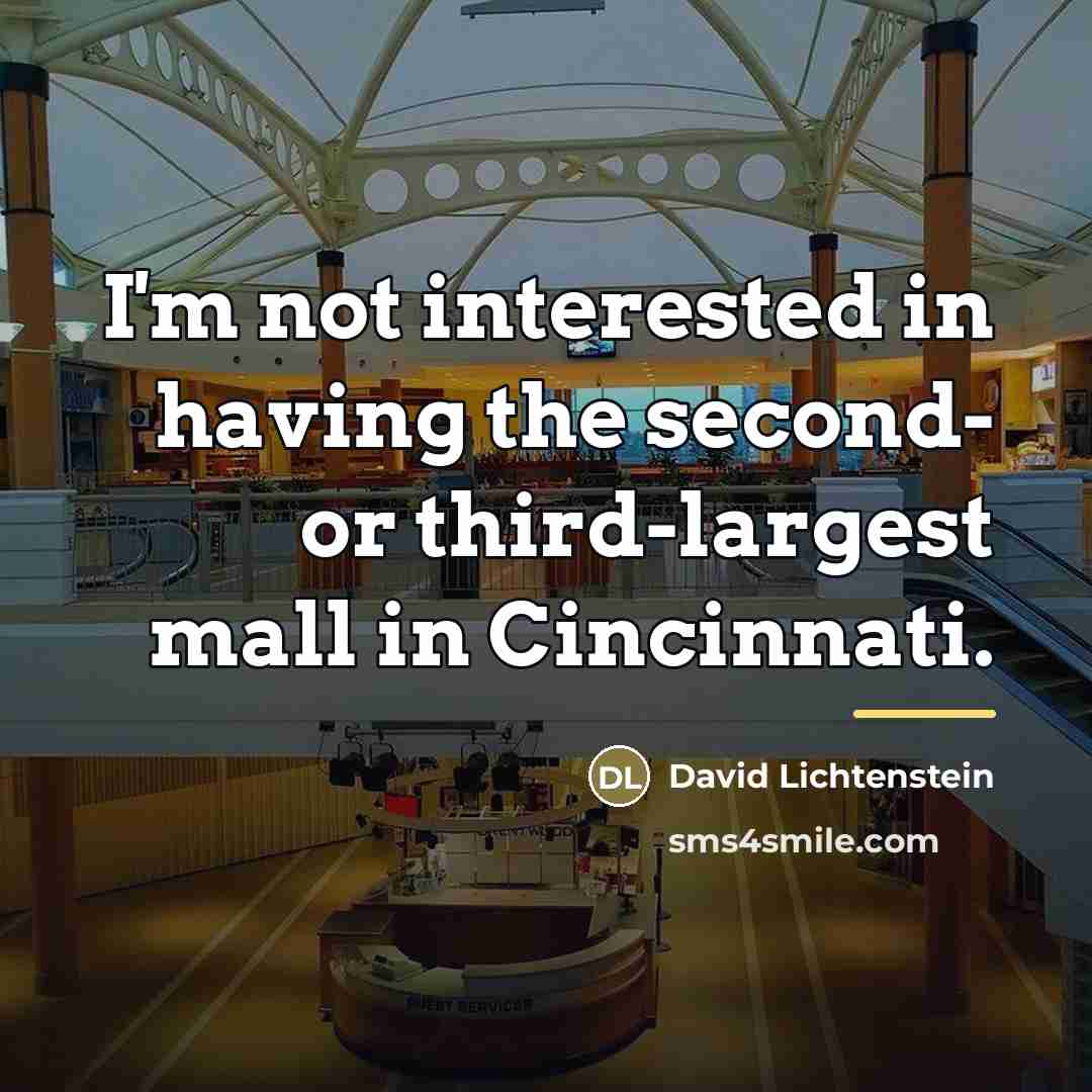 “I'm not interested in having the second- or third-largest mall…” quote by David Lichtenstein