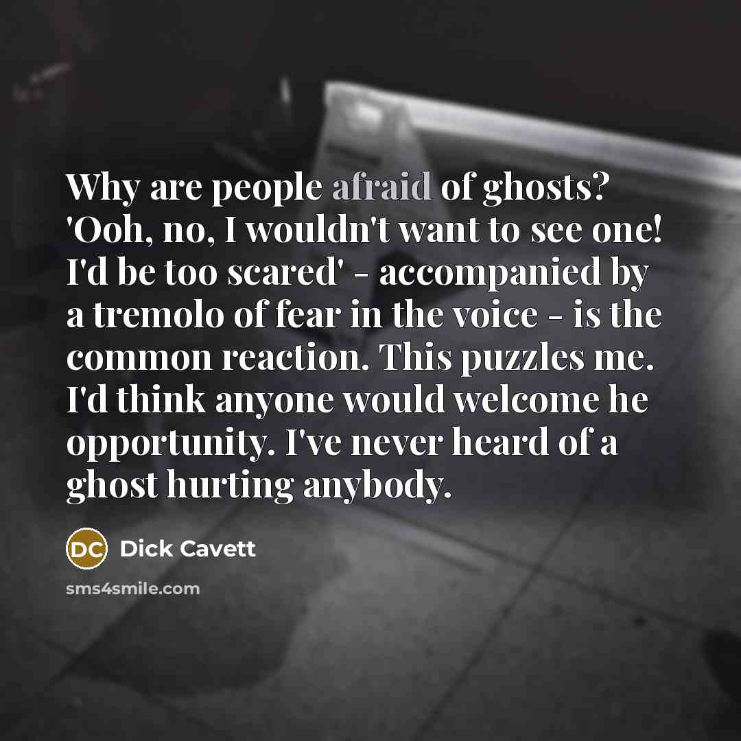 “Why are people afraid of ghosts? 'Ooh, no, I wouldn't…” quote by Dick Cavett