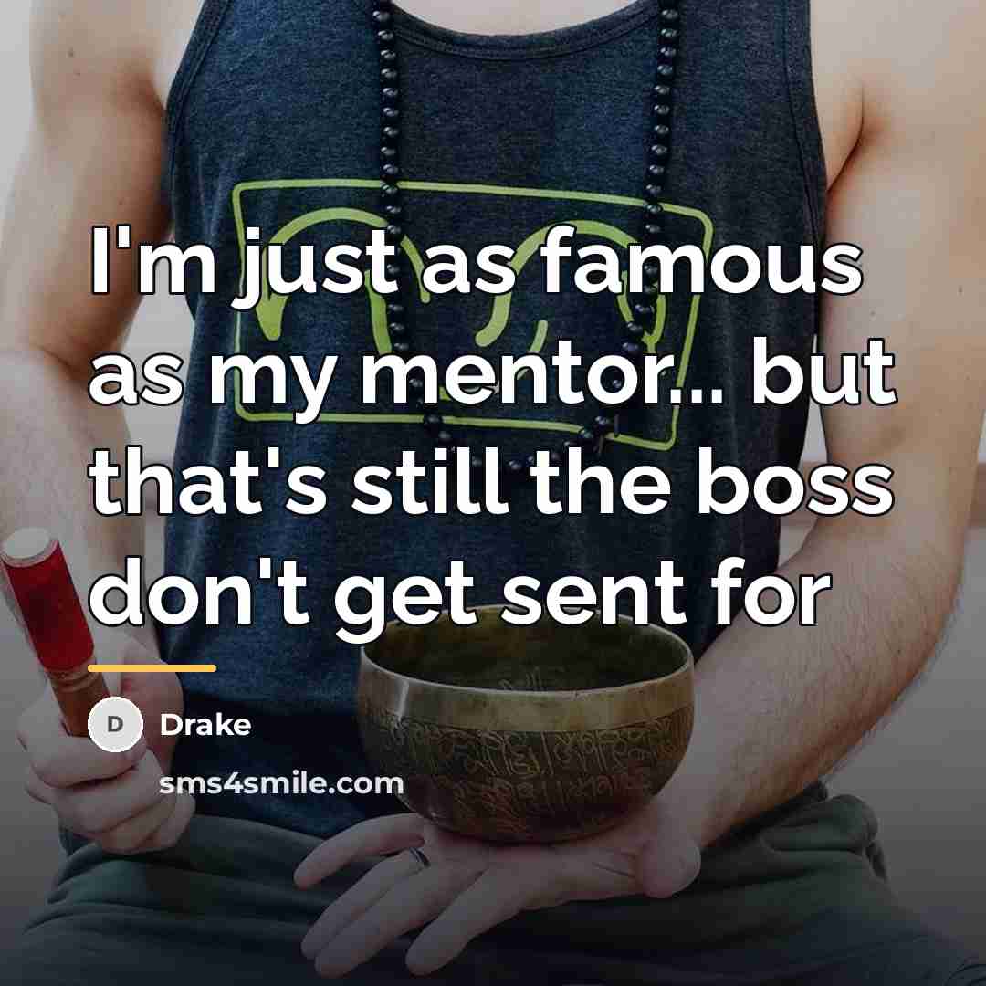 “I'm just as famous as my mentor... but that's still…” quote by Drake