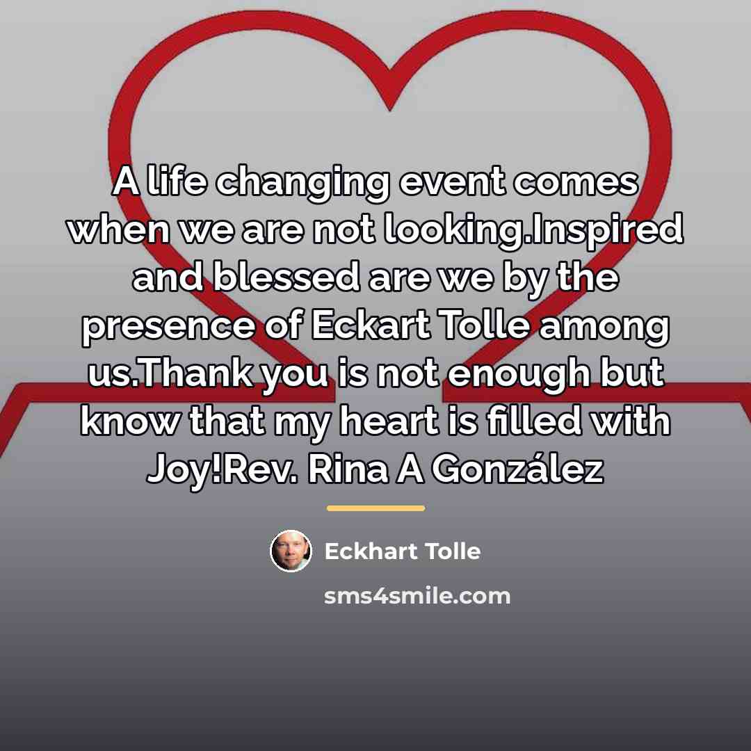 “A life changing event comes when we are not looking.Inspired…” quote by Eckhart Tolle