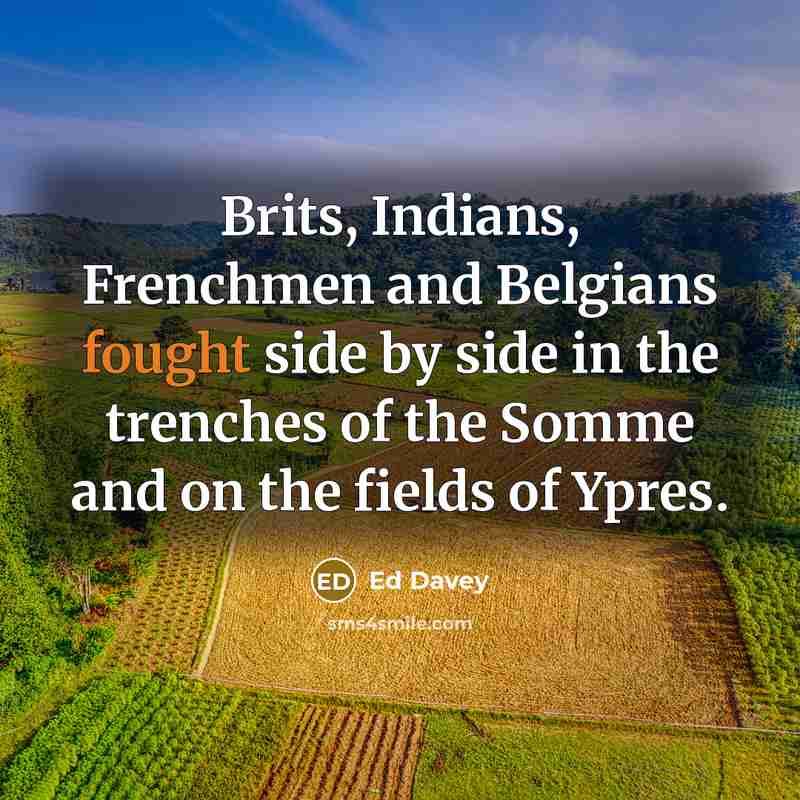 “Brits, Indians, Frenchmen and Belgians fought side by side in…” quote by Ed Davey
