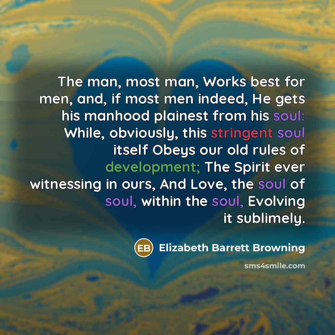 “The man, most man, Works best for men, and, if…” quote by Elizabeth Barrett Browning