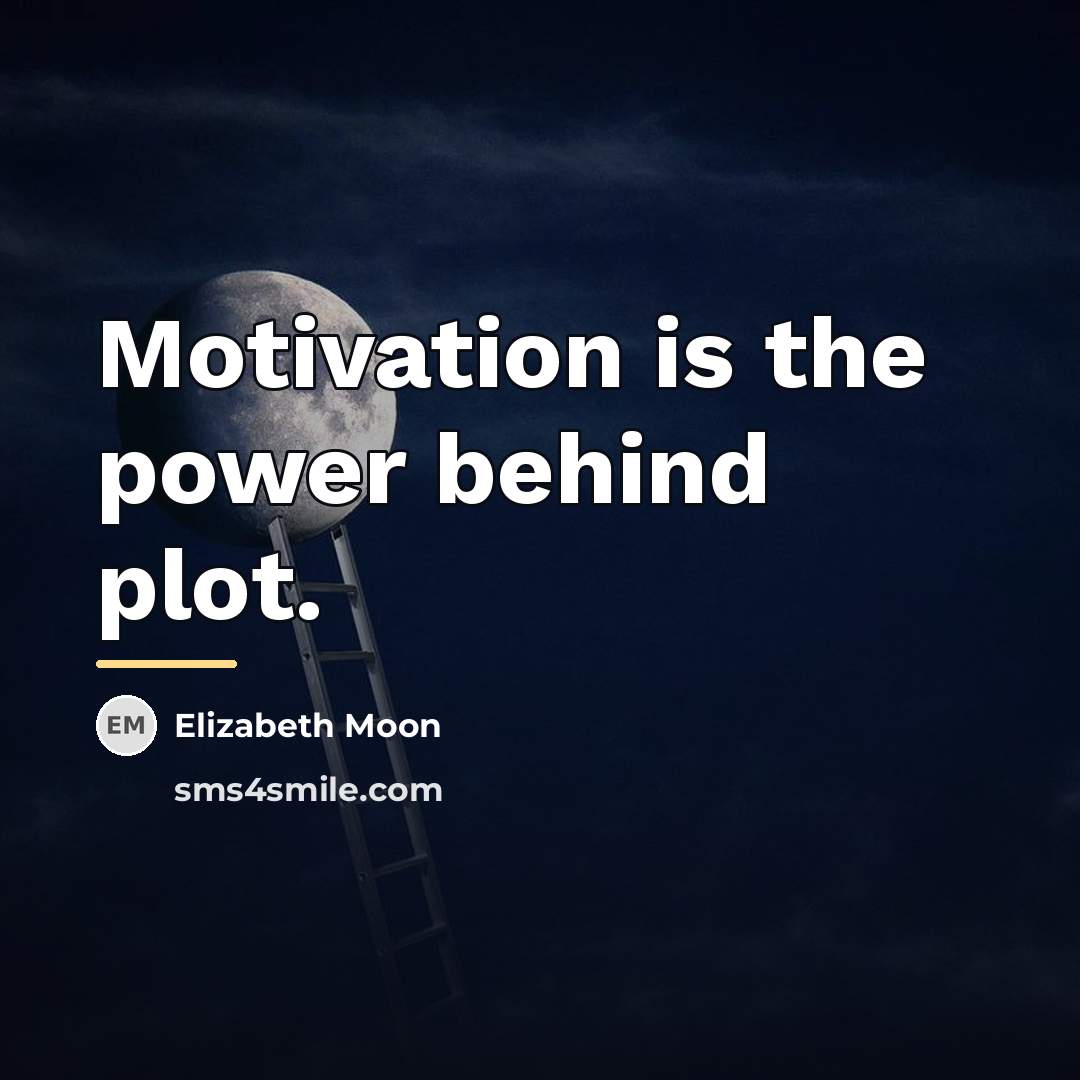 “Motivation is the power behind plot.…” quote by Elizabeth Moon
