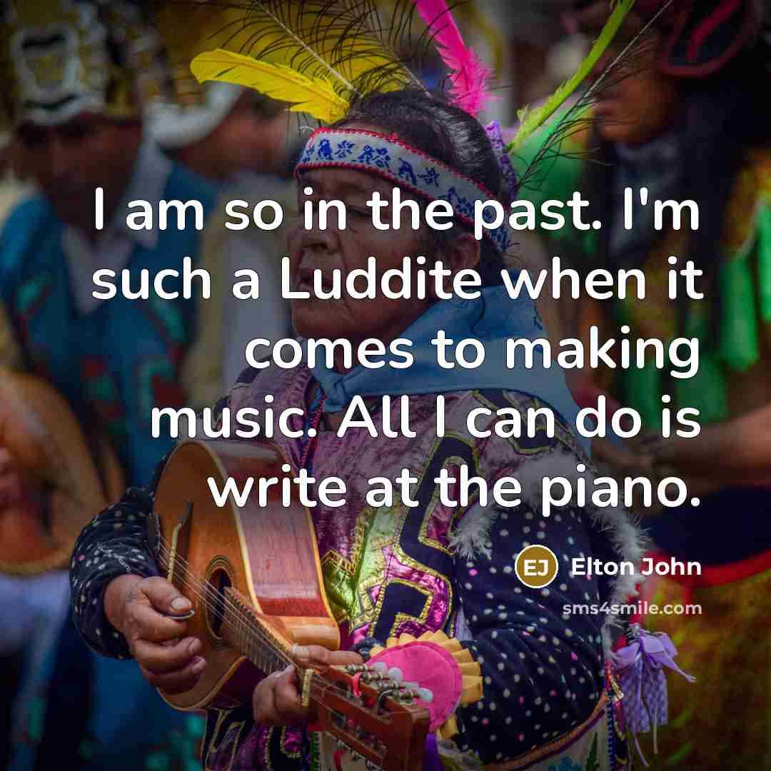 “I am so in the past. I'm such a Luddite…” quote by Elton John