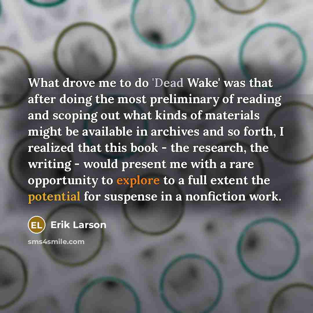 “What drove me to do 'Dead Wake' was that after…” quote by Erik Larson