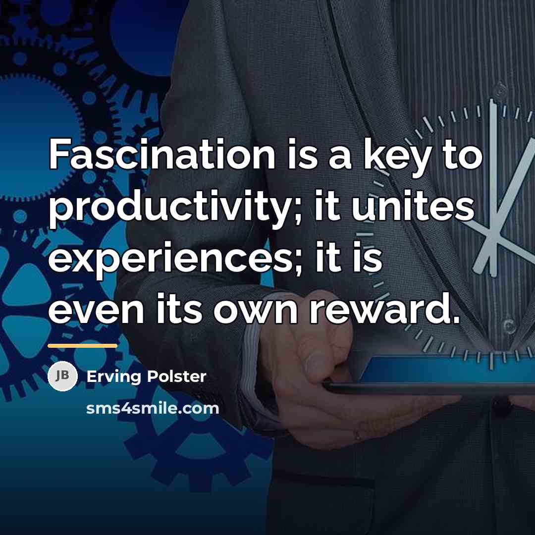 “Fascination is a key to productivity; it unites experiences; it…” quote by Erving Polster