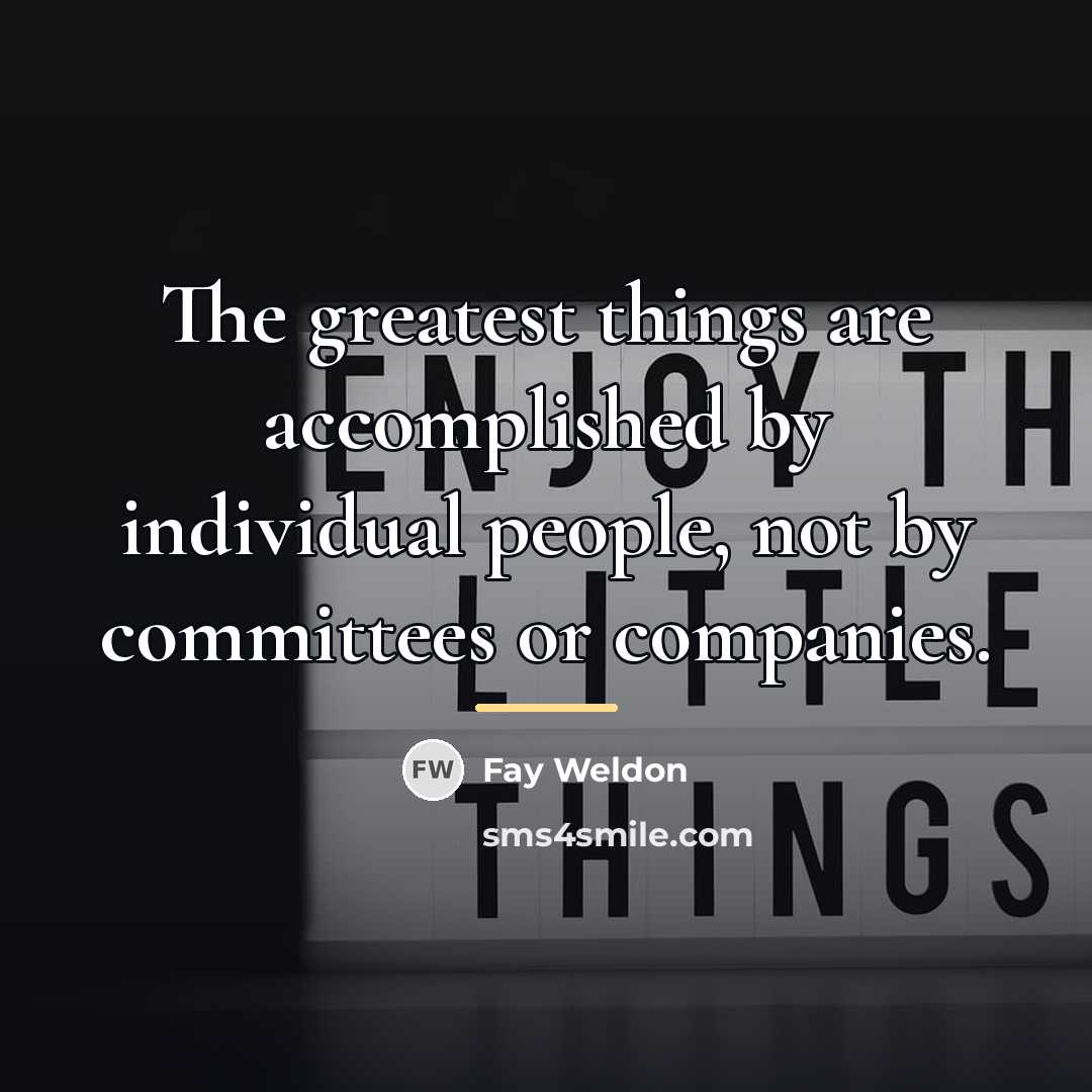 “The greatest things are accomplished by individual people, not by…” quote by Fay Weldon