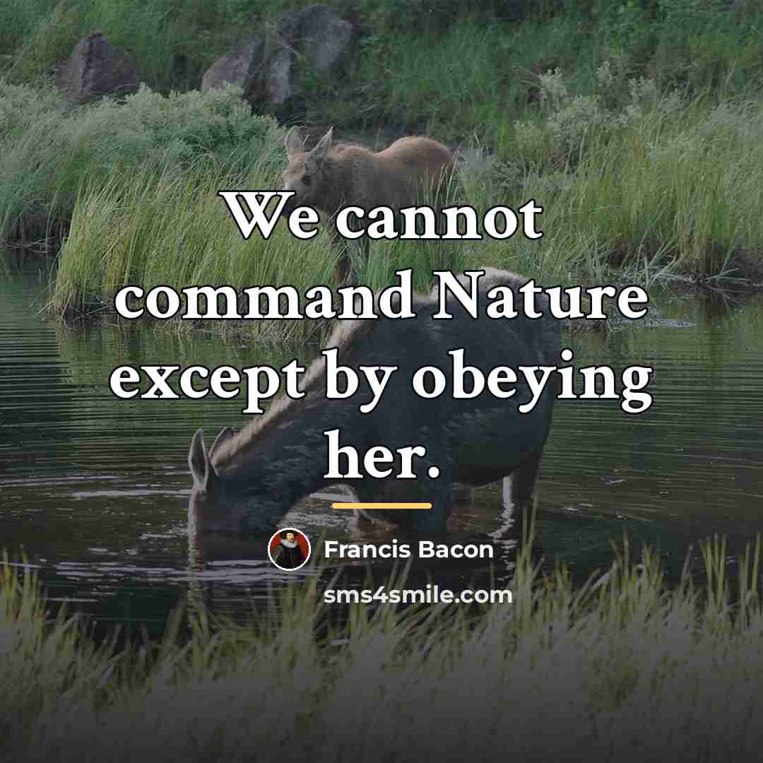“We cannot command Nature except by obeying her.…” quote by Francis Bacon