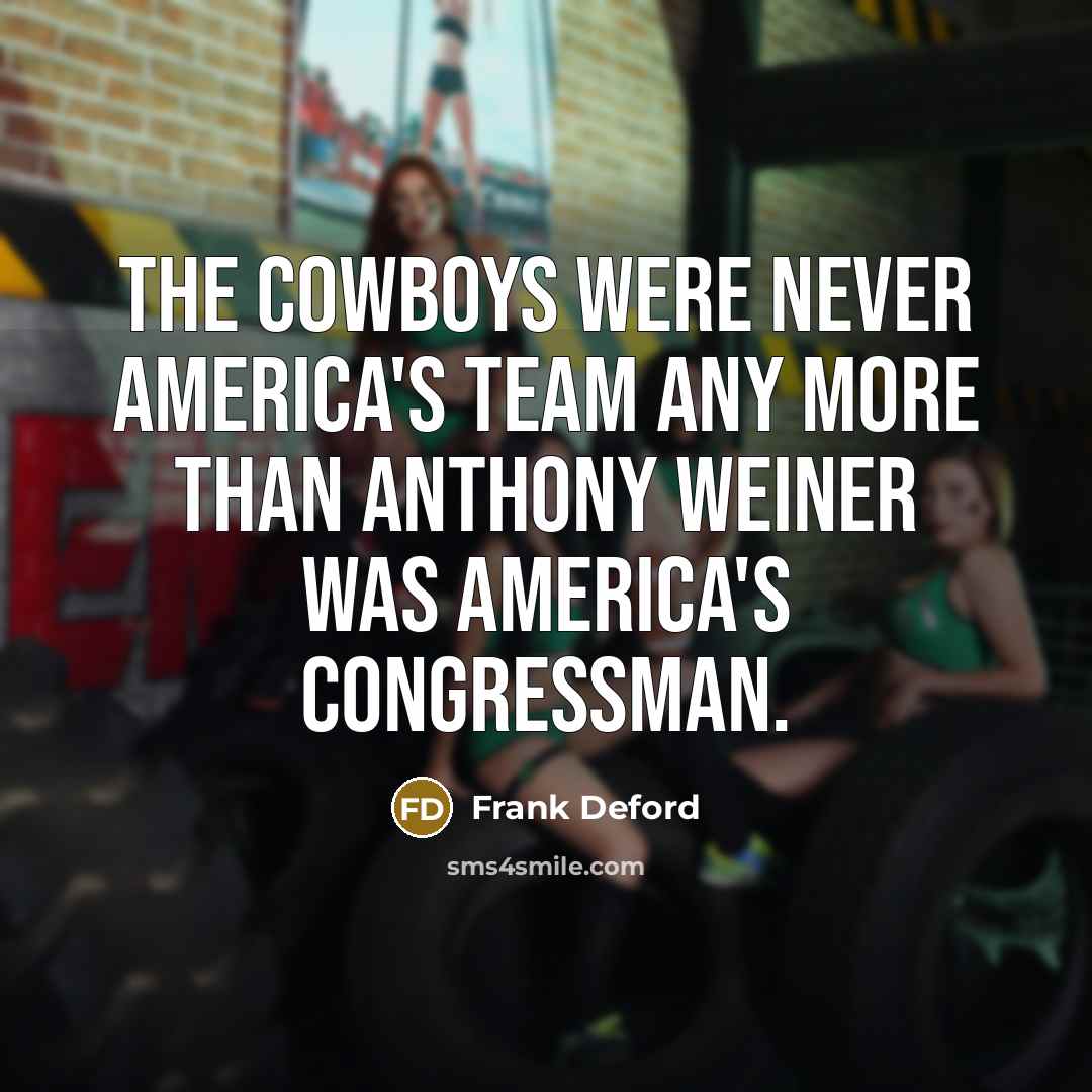 “The Cowboys were never America's team any more than Anthony…” quote by Frank Deford