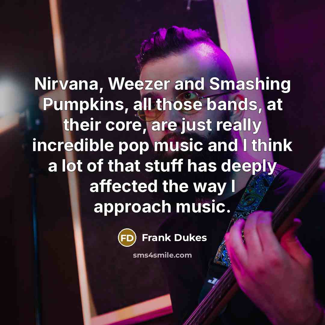 “Nirvana, Weezer and Smashing Pumpkins, all those bands, at their…” quote by Frank Dukes