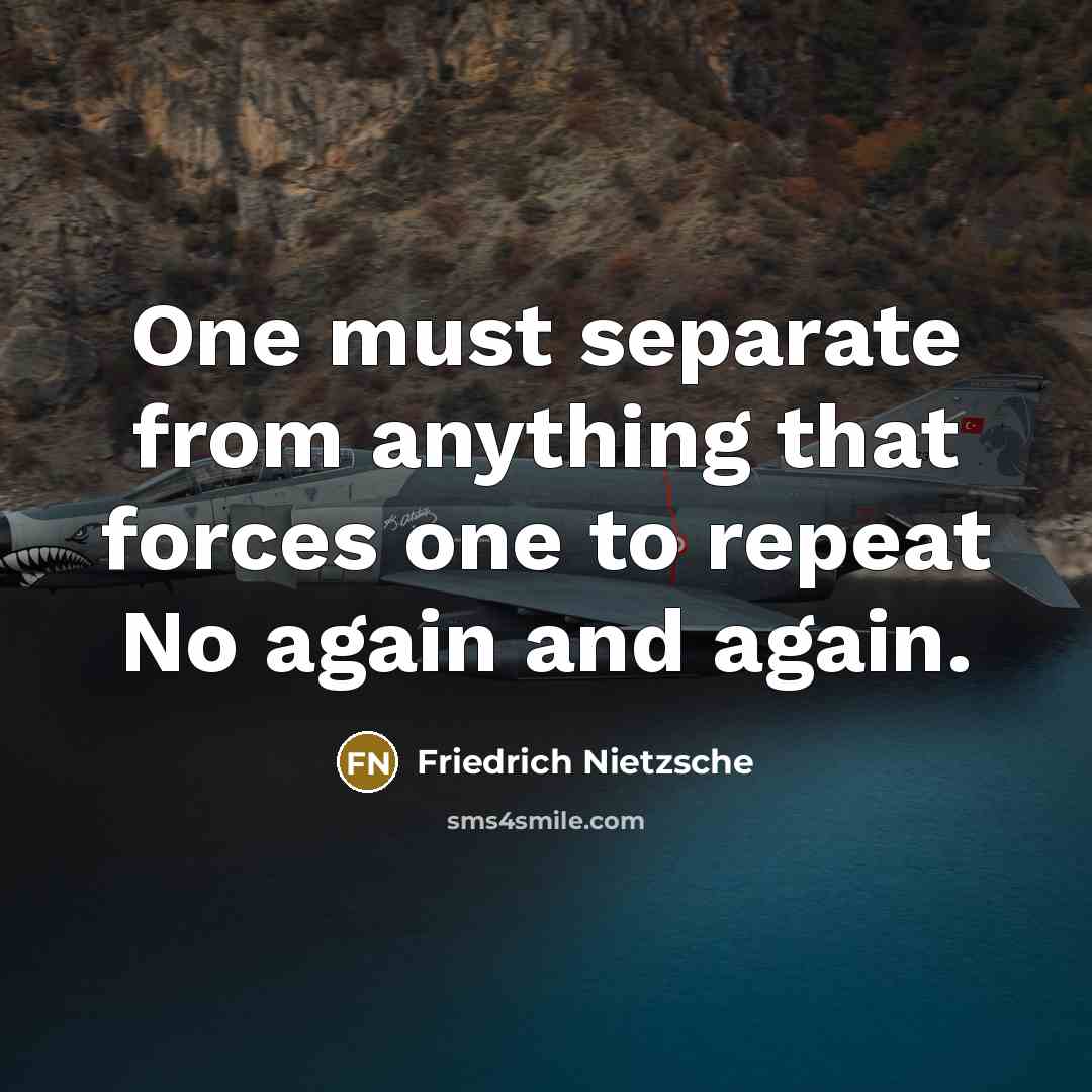 “One must separate from anything that forces one to repeat…” quote by Friedrich Nietzsche