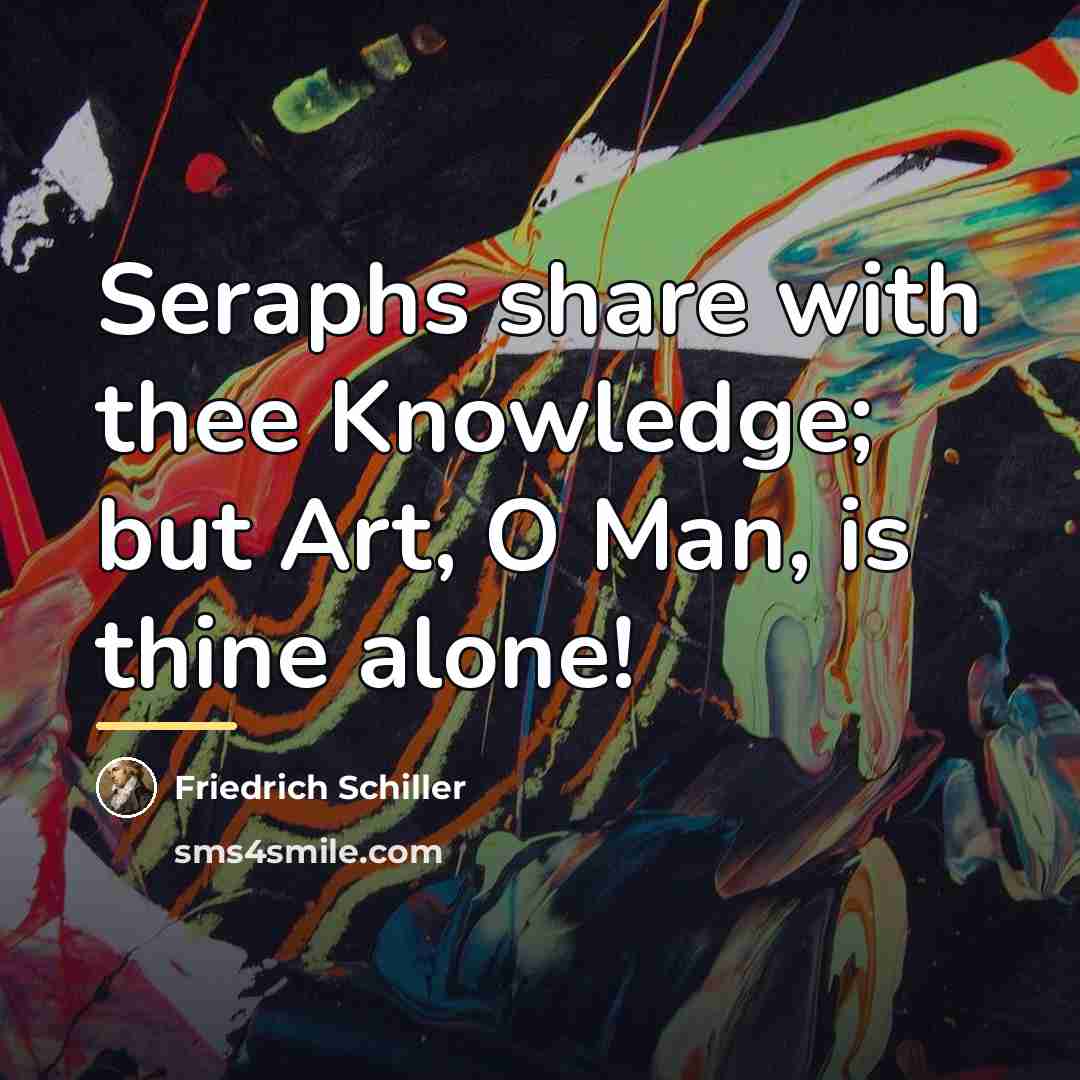 “Seraphs share with thee Knowledge; but Art, O Man, is…” quote by Friedrich Schiller
