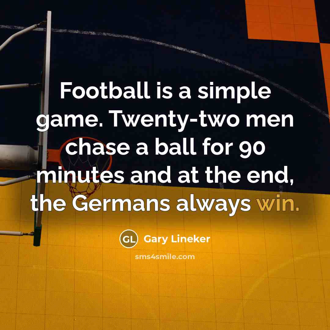 “Football is a simple game. Twenty-two men chase a ball…” quote by Gary Lineker